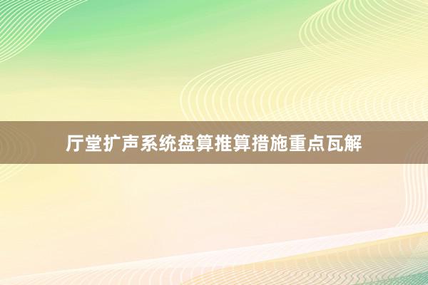 厅堂扩声系统盘算推算措施重点瓦解