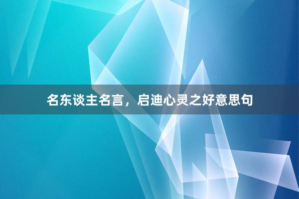 名东谈主名言，启迪心灵之好意思句
